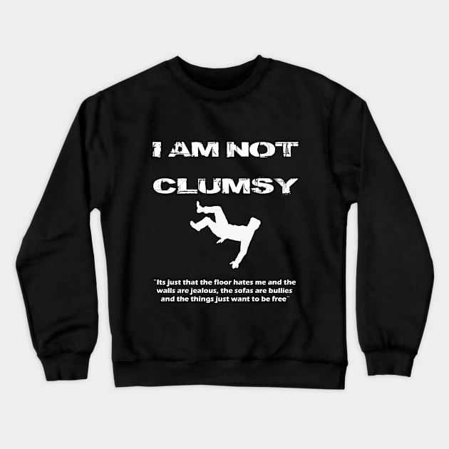 I am not Clumsy Funny Lazy Mood Attitude T shirt Crewneck Sweatshirt by MADesigns